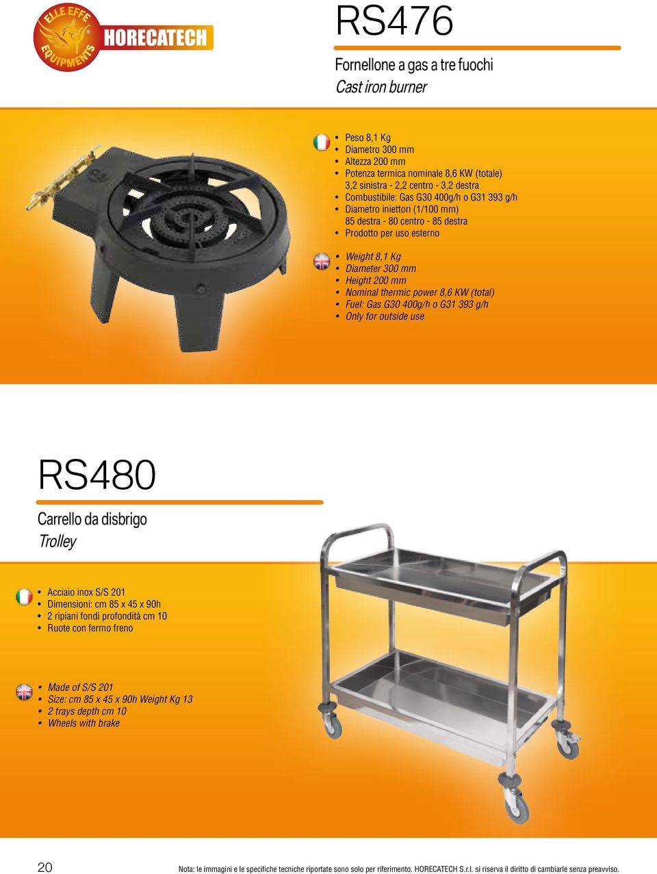 Gas G30 400g/h o G31 393 g/h Only for outside use RS480 Carrello da disbrigo Trolley Acciaio inox S/S 201 Dimensioni: cm 85 x 45 x 90h 2 ripiani fondi profondità cm 10 Ruote con fermo freno Made of