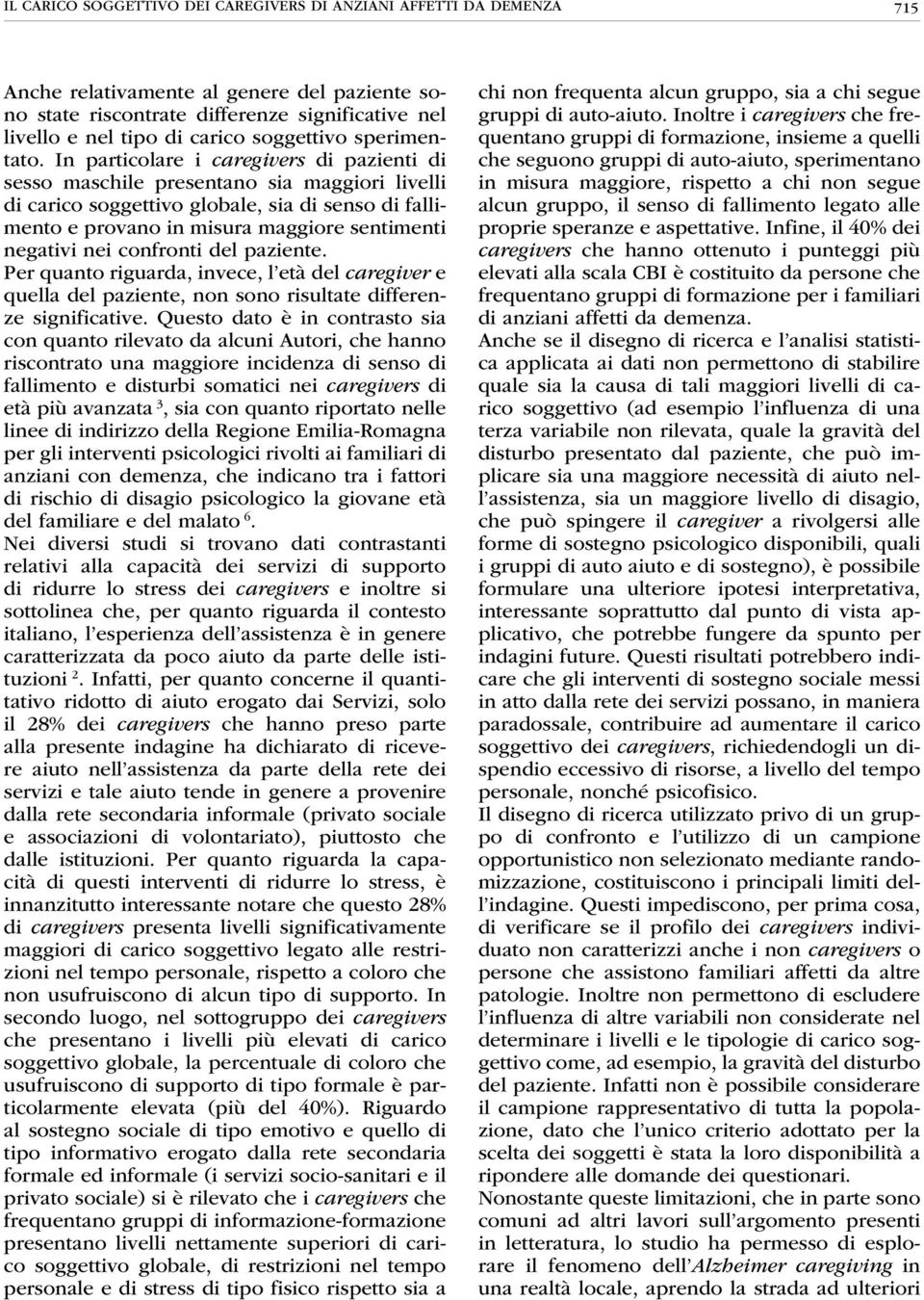 In particolare i caregivers di pazienti di sesso maschile presentano sia maggiori livelli di carico soggettivo globale, sia di senso di fallimento e provano in misura maggiore sentimenti negativi nei