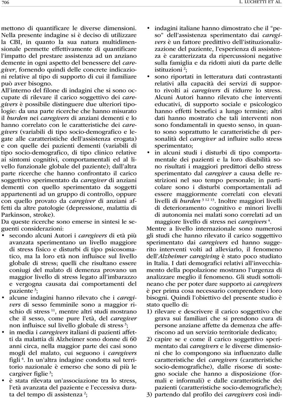 ogni aspetto del benessere del caregiver, fornendo quindi delle concrete indicazioni relative al tipo di supporto di cui il familiare può aver bisogno.