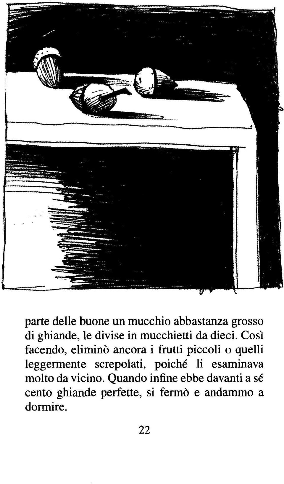 Così facendo, eliminò ancora i frutti piccoli o quelli leggermente