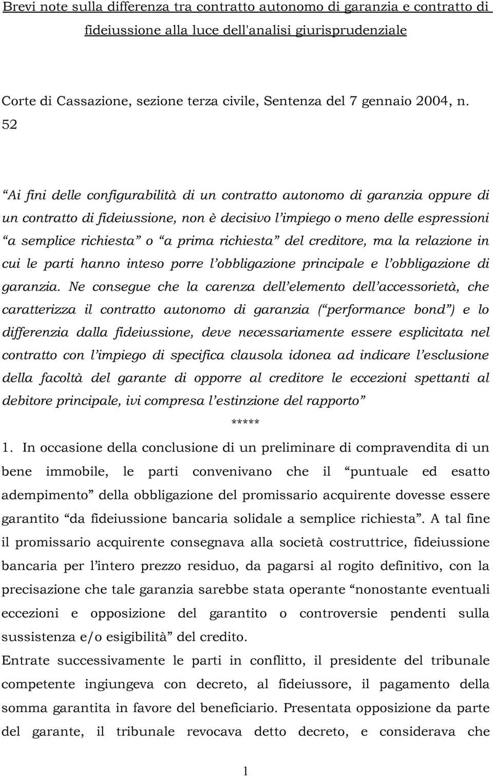 52 Ai fini delle configurabilità di un contratto autonomo di garanzia oppure di un contratto di fideiussione, non è decisivo l impiego o meno delle espressioni a semplice richiesta o a prima