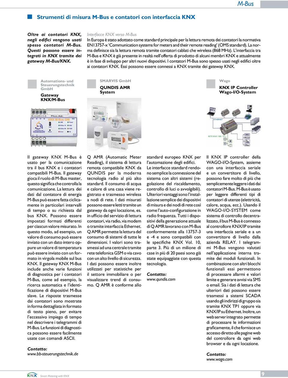 Interfacce KNX verso M-Bus In Europa è stato adottato come standard principale per la lettura remota dei contatori la normativa EN13757-x Communication systems for meters and their remote reading