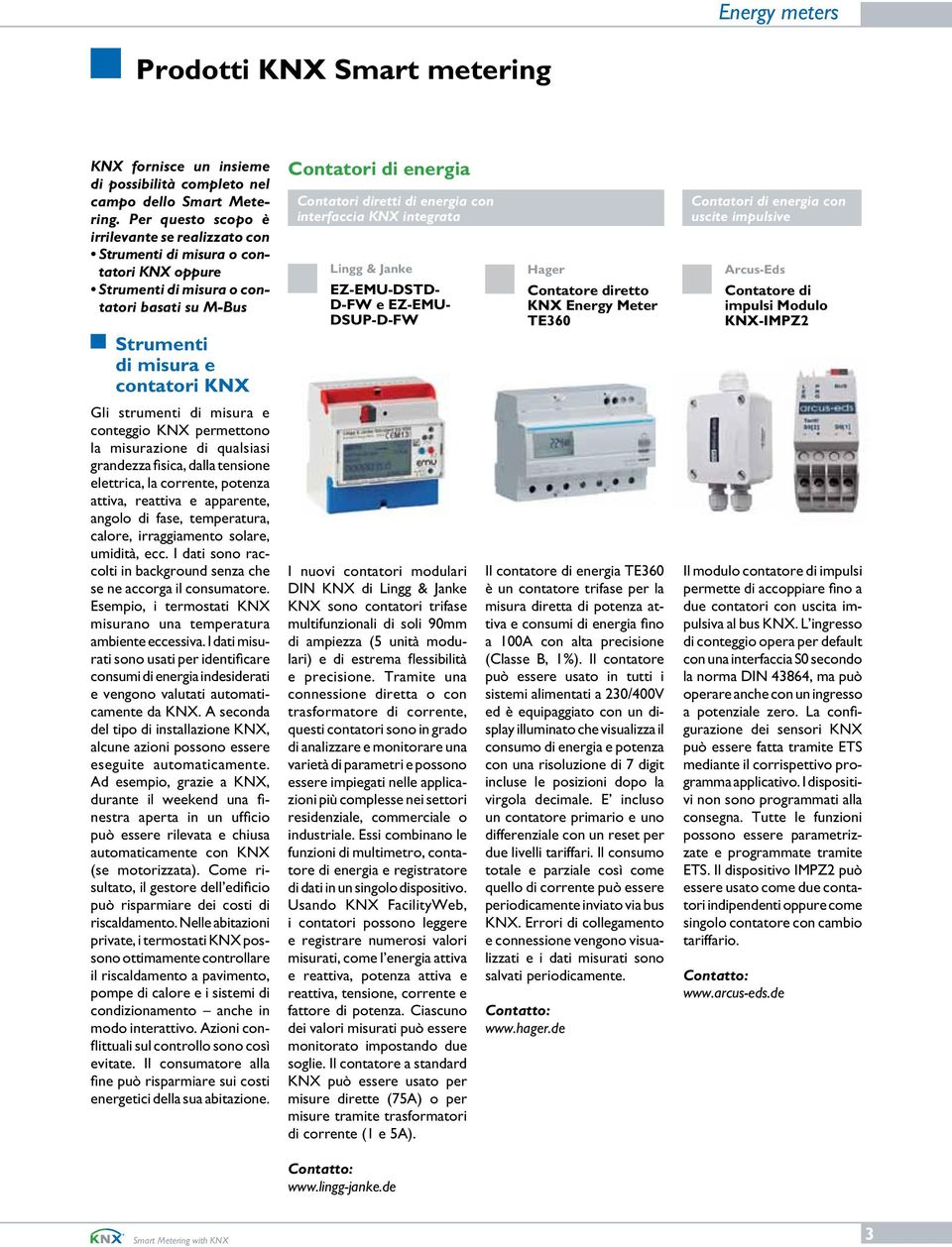 e conteggio KNX permettono la misurazione di qualsiasi grandezza fisica, dalla tensione elettrica, la corrente, potenza attiva, reattiva e apparente, angolo di fase, temperatura, calore,