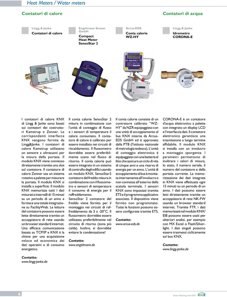 I contatori di calore Kamstrup utilizzano un sensore a ultrasuoni per la misura della portata. Il modulo KNX viene connesso direttamente tramite uno slot sul contatore.