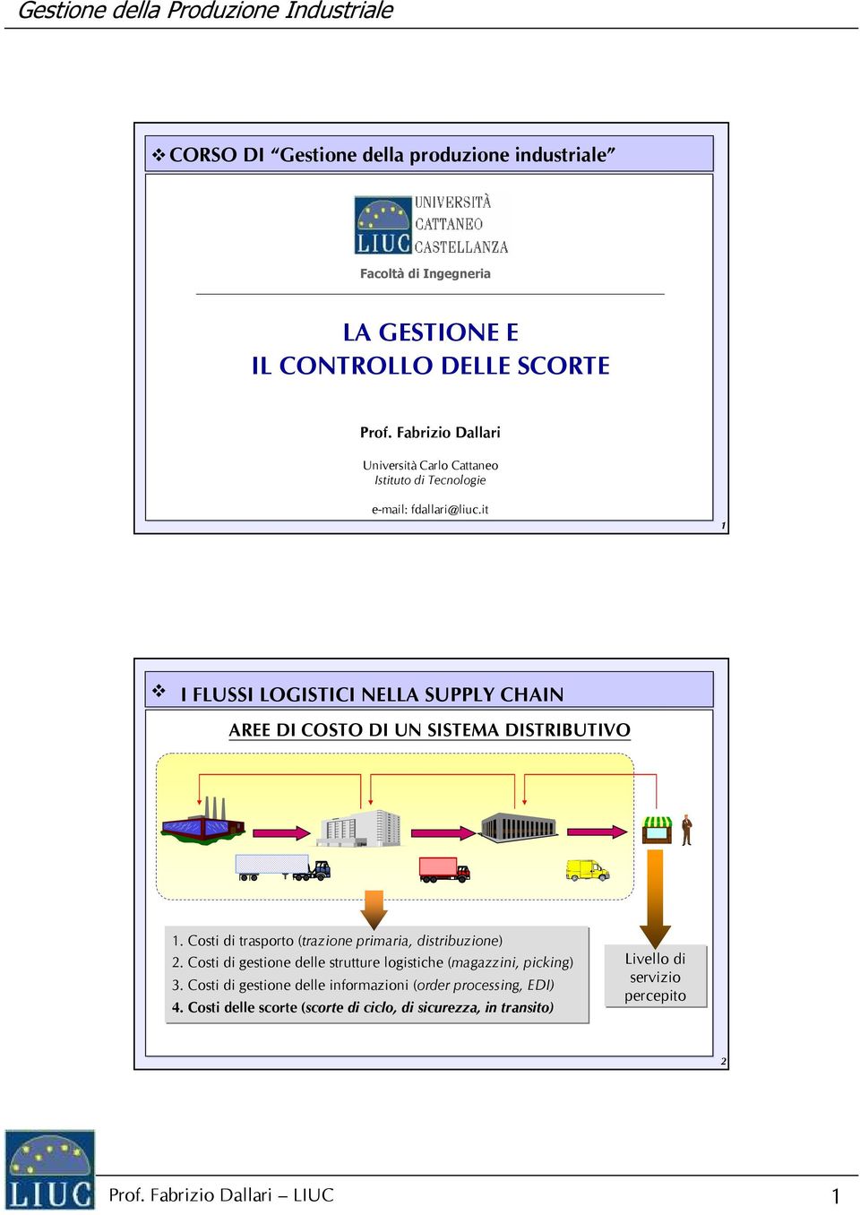 it 1 I FLUSSI LOGISTICI NELLA SUPPLY CHAIN AREE DI COSTO DI UN SISTEMA DISTRIBUTIVO 1. Costi di trasporto (trazione primaria, distribuzione) 2.