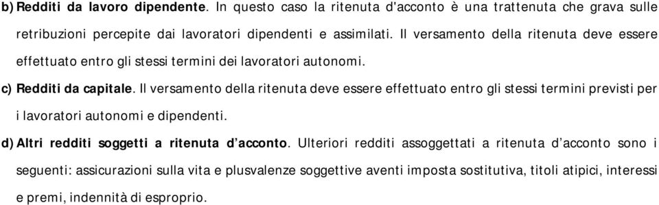 Il versamento della ritenuta deve essere effettuato entro gli stessi termini previsti per i lavoratori autonomi e dipendenti.