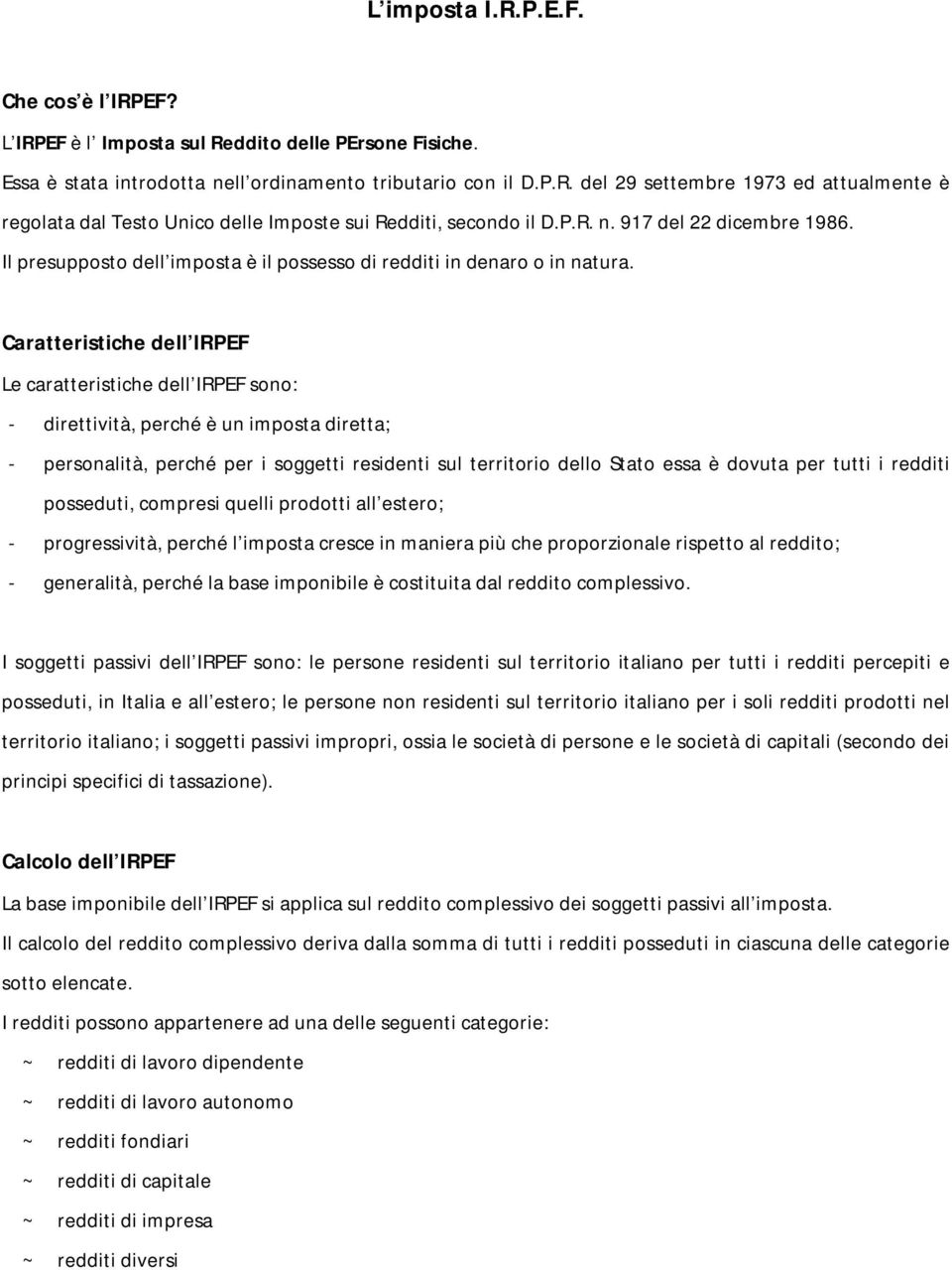 Caratteristiche dell IRPEF Le caratteristiche dell IRPEF sono: - direttività, perché è un imposta diretta; - personalità, perché per i soggetti residenti sul territorio dello Stato essa è dovuta per