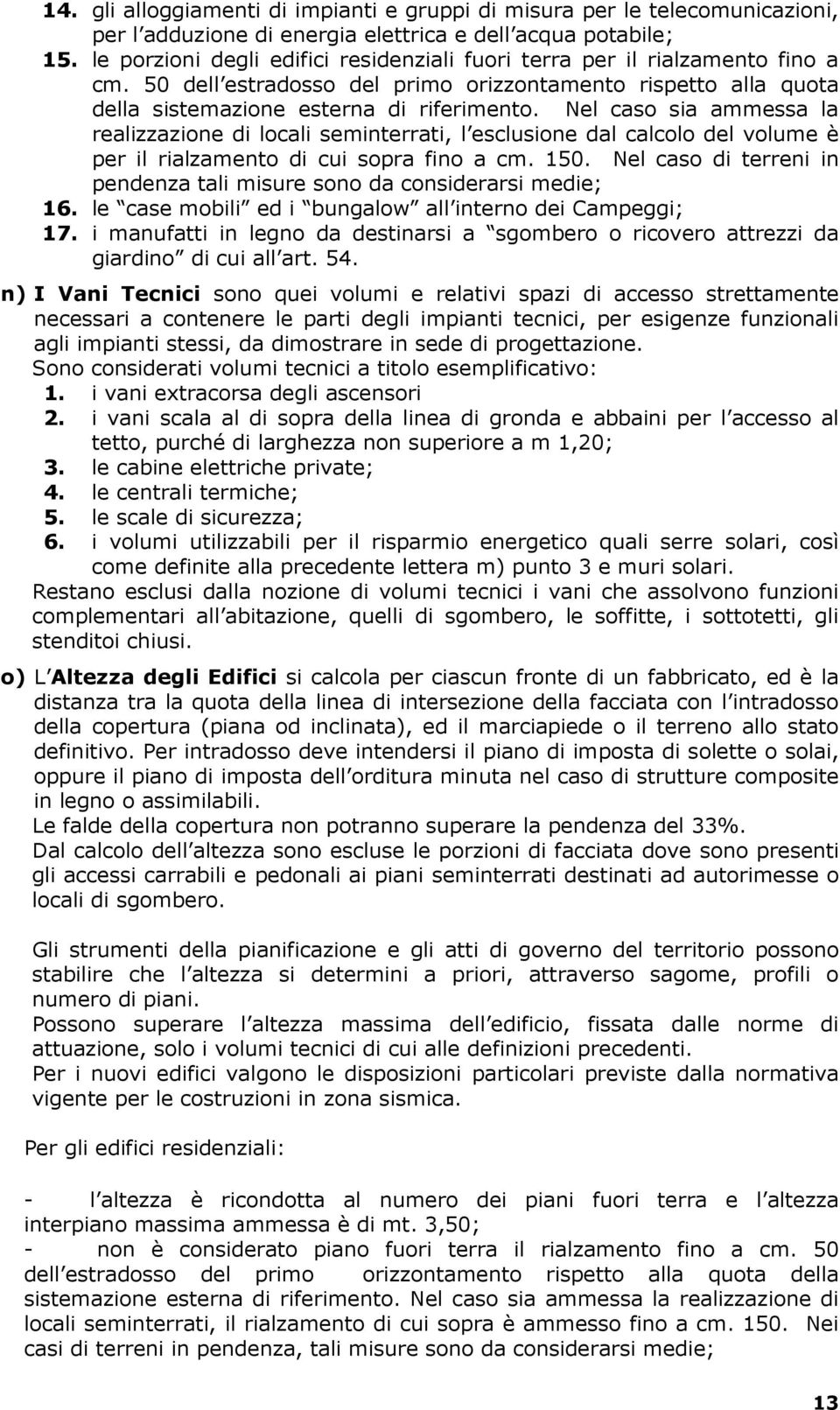 Nel caso sia ammessa la realizzazione di locali seminterrati, l esclusione dal calcolo del volume è per il rialzamento di cui sopra fino a cm. 150.