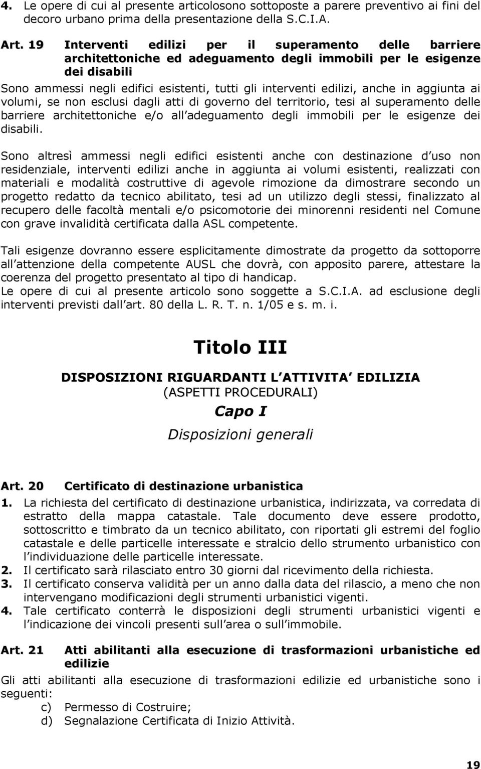 anche in aggiunta ai volumi, se non esclusi dagli atti di governo del territorio, tesi al superamento delle barriere architettoniche e/o all adeguamento degli immobili per le esigenze dei disabili.