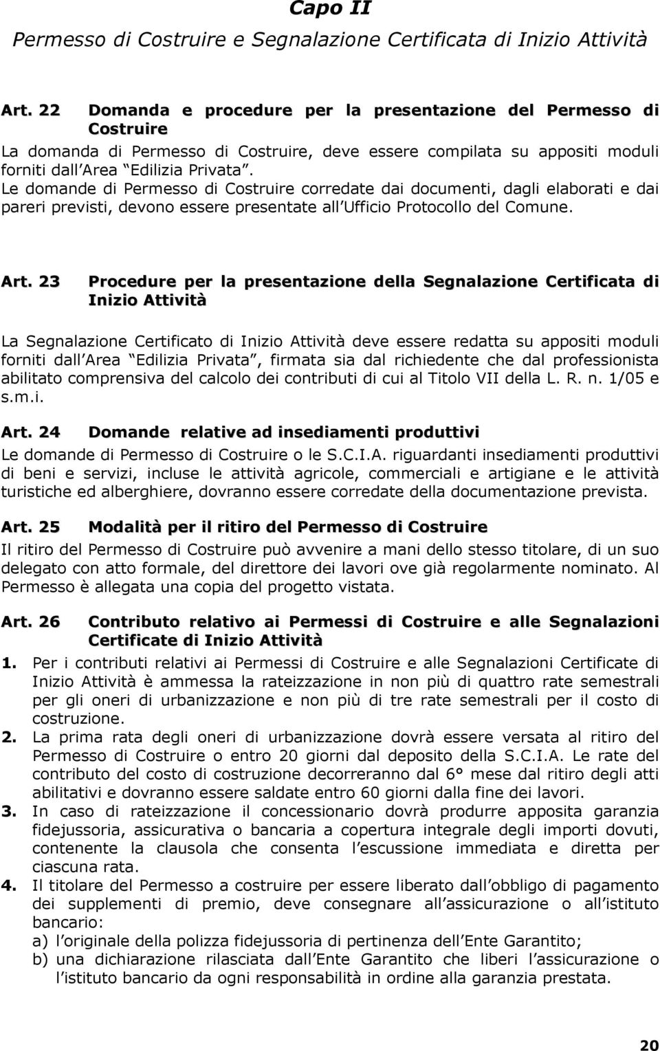 Le domande di Permesso di Costruire corredate dai documenti, dagli elaborati e dai pareri previsti, devono essere presentate all Ufficio Protocollo del Comune. Art.