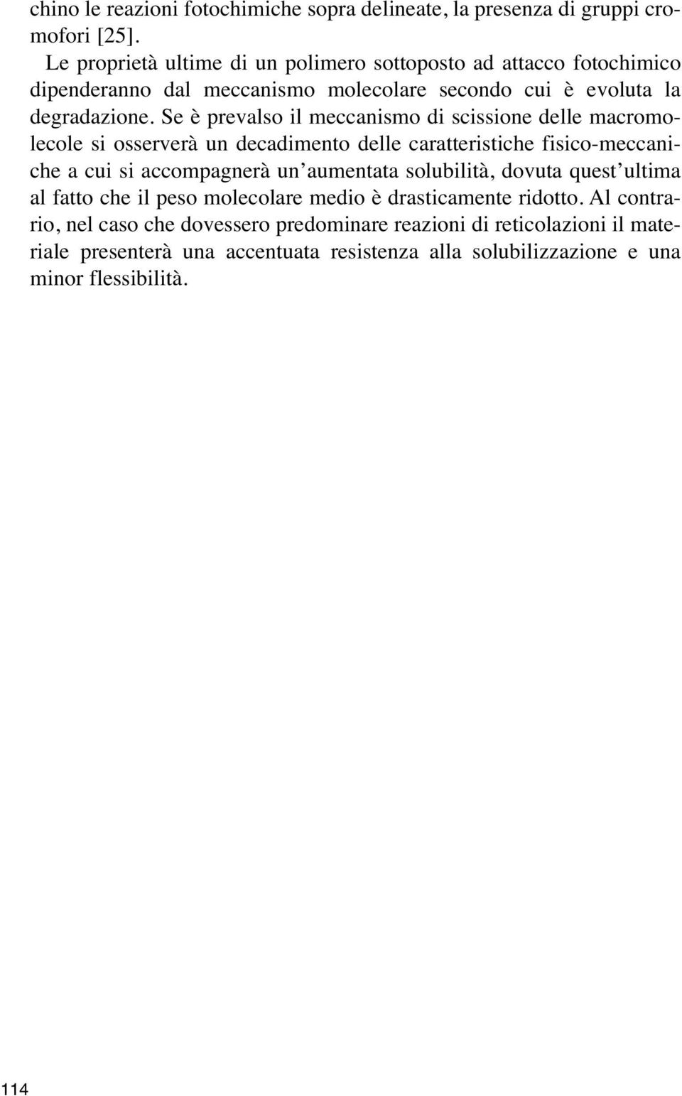 Se è prevalso il meccanismo di scissione delle macromolecole si osserverà un decadimento delle caratteristiche fisico-meccaniche a cui si accompagnerà un aumentata