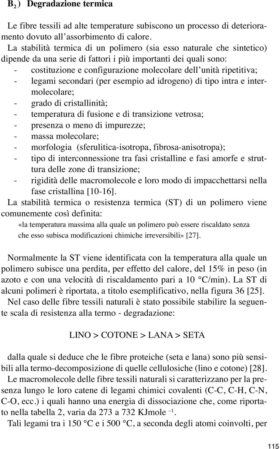 ripetitiva; - legami secondari (per esempio ad idrogeno) di tipo intra e intermolecolare; - grado di cristallinità; - temperatura di fusione e di transizione vetrosa; - presenza o meno di impurezze;