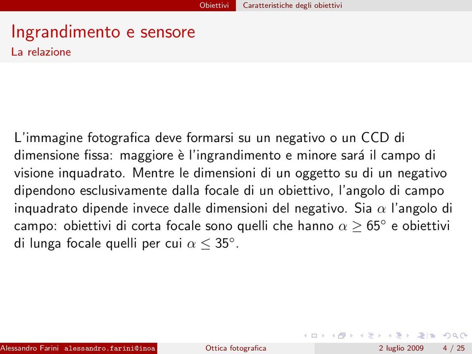 Mentre le dimensioni di un oggetto su di un negativo dipendono esclusivamente dalla focale di un obiettivo, l angolo di campo inquadrato dipende invece dalle