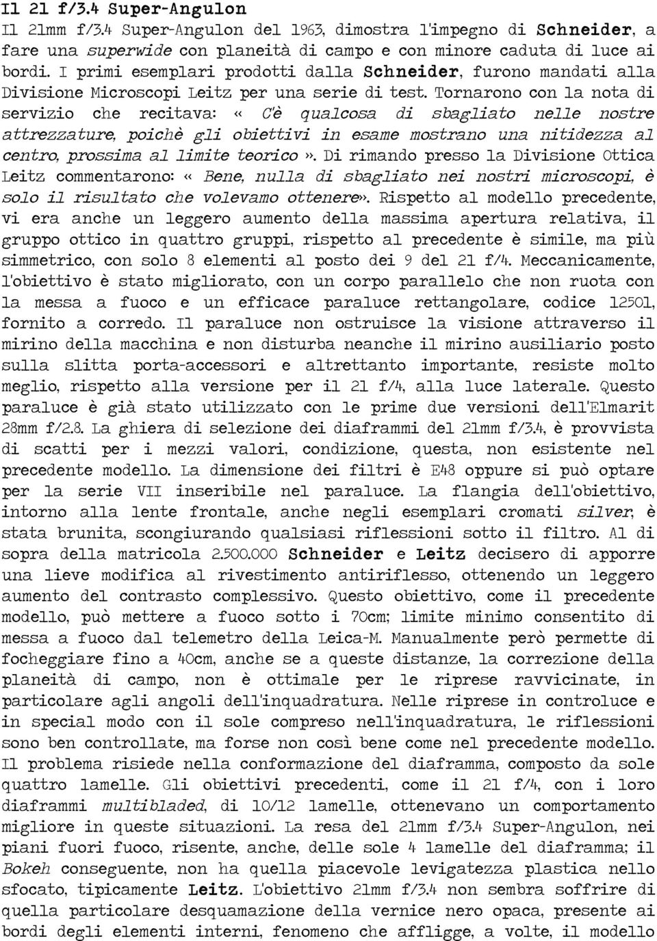 Tornarono con la nota di servizio che recitava: << C'è qualcosa di sbagliato nelle nostre attrezzature, poichè gli obiettivi in esame mostrano una nitidezza al centro, prossima al limite teorico >>.