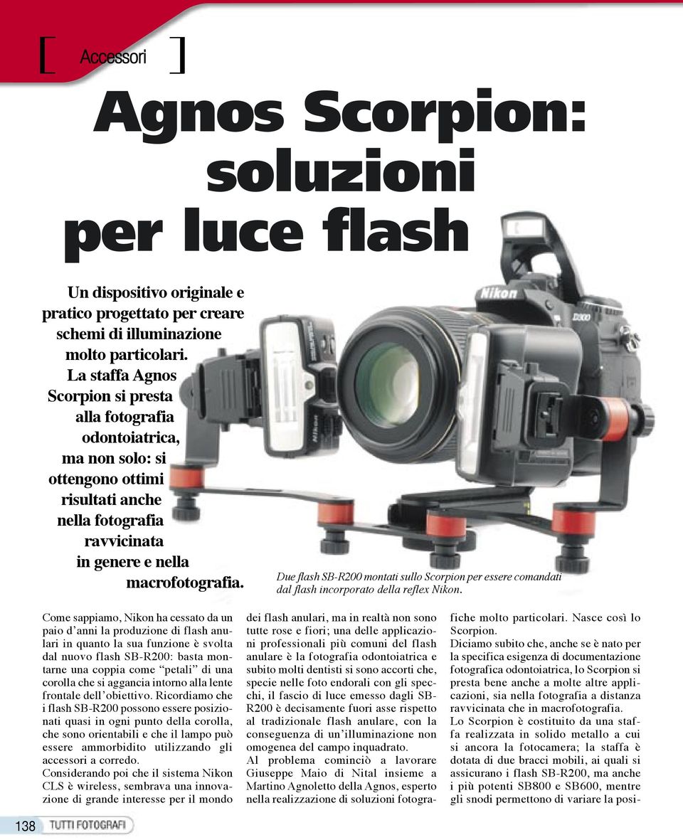 Due flash SB-R200 montati sullo Scorpion per essere comandati dal flash incorporato della reflex Nikon.