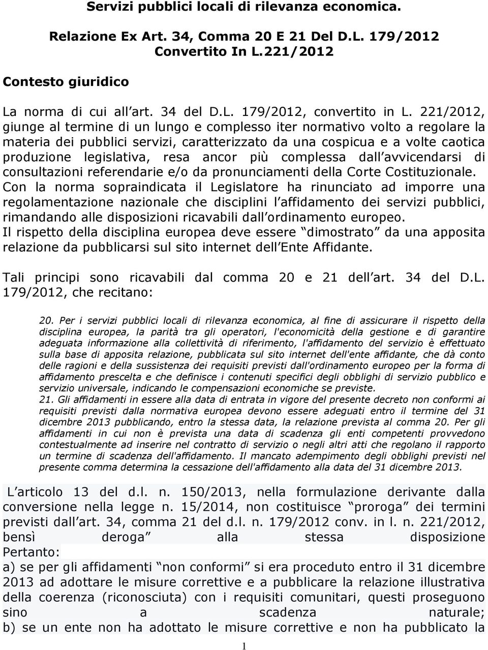 ancor più complessa dall avvicendarsi di consultazioni referendarie e/o da pronunciamenti della Corte Costituzionale.