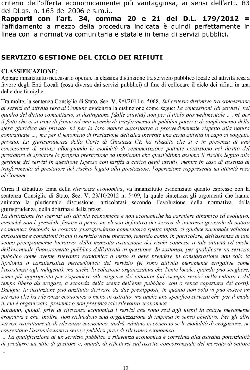 179/2012 = l affidamento a mezzo della procedura indicata è quindi perfettamente in linea con la normativa comunitaria e statale in tema di servizi pubblici.