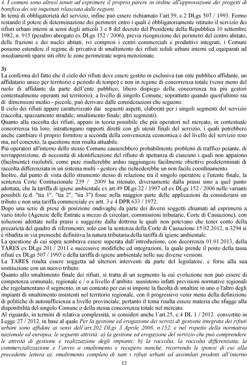 Fermo restando il potere di determinazione dei perimetri entro i quali è obbligatoriamente istituito il servizio dei rifiuti urbani interni ai sensi degli articoli 3 e 8 del decreto del Presidente