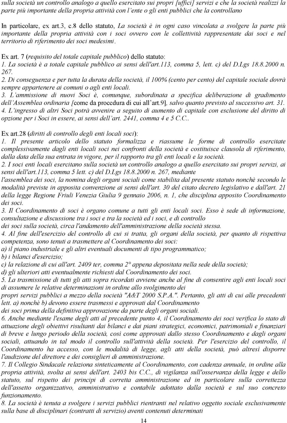 8 dello statuto, La società è in ogni caso vincolata a svolgere la parte più importante della propria attività con i soci ovvero con le collettività rappresentate dai soci e nel territorio di