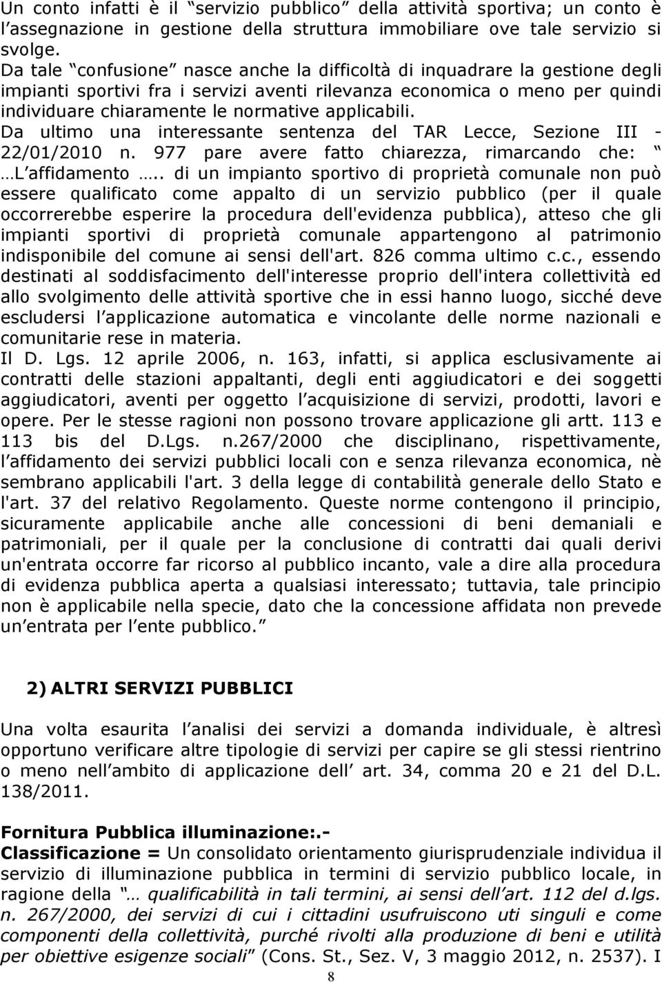 applicabili. Da ultimo una interessante sentenza del TAR Lecce, Sezione III - 22/01/2010 n. 977 pare avere fatto chiarezza, rimarcando che: L affidamento.