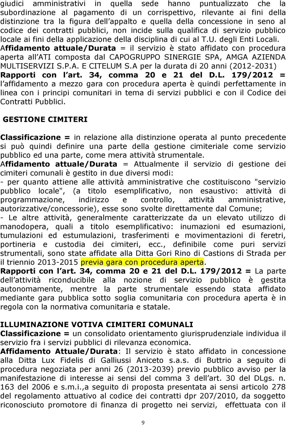 Affidamento attuale/durata = il servizio è stato affidato con procedura aperta all ATI composta dal CAPOGRUPPO SINERGIE SPA, AMGA AZIENDA MULTISERVIZI S.P.A. E CITELUM S.