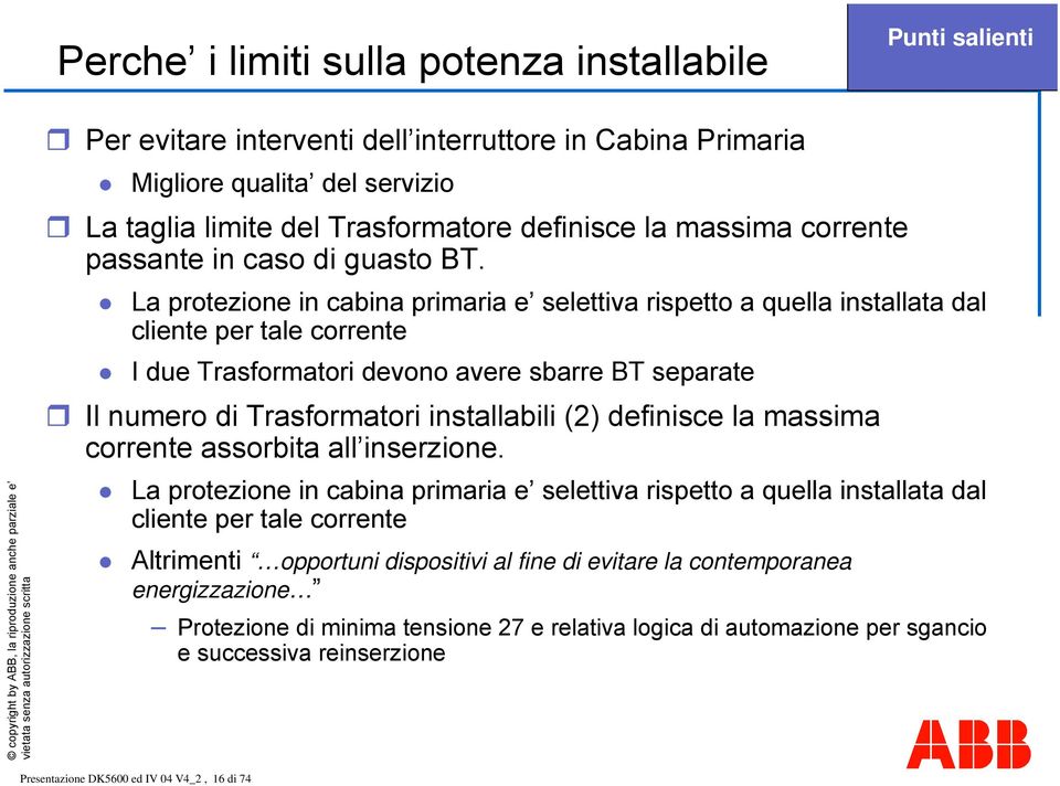 La protezione in cabina primaria e selettiva rispetto a quella installata dal cliente per tale corrente I due Trasformatori devono avere sbarre BT separate Il numero di Trasformatori installabili (2)