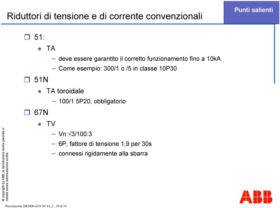 10P30 51N TA toroidale 100/1 5P20, obbligatorio 67N TV Vn: 3/100:3 6P, fattore di