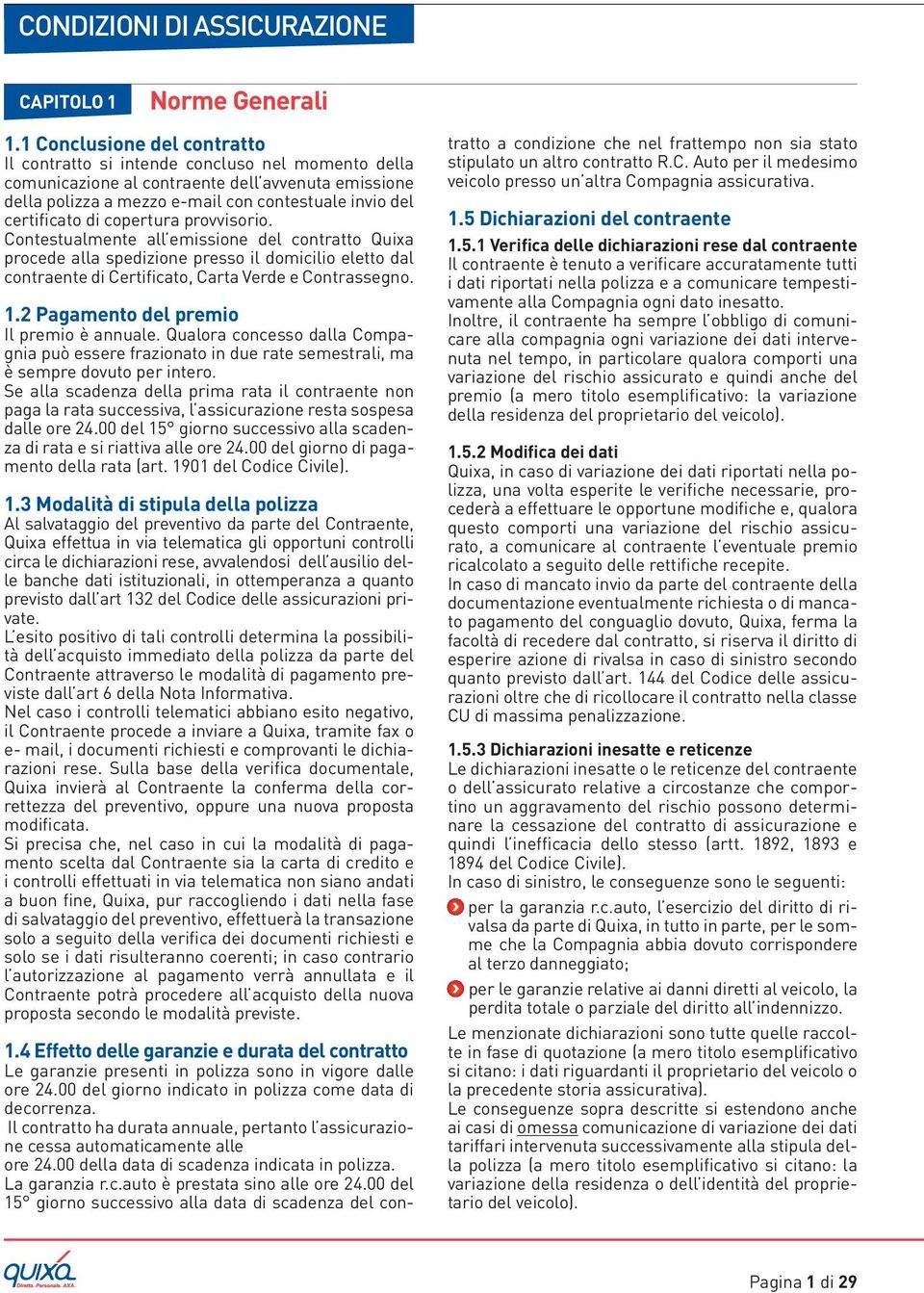 di copertura provvisorio. Contestualmente all emissione del contratto Quixa procede alla spedizione presso il domicilio eletto dal contraente di Certificato, Carta Verde e Contrassegno. 1.