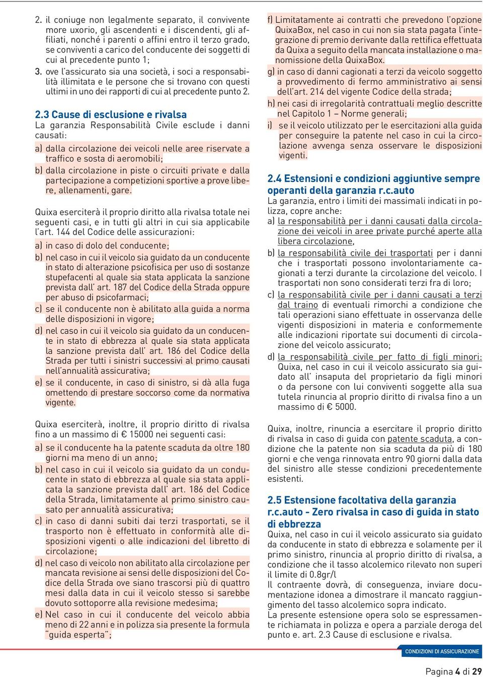 ove l assicurato sia una società, i soci a responsabilità illimitata e le persone che si trovano con questi ultimi in uno dei rapporti di cui al precedente punto 2.