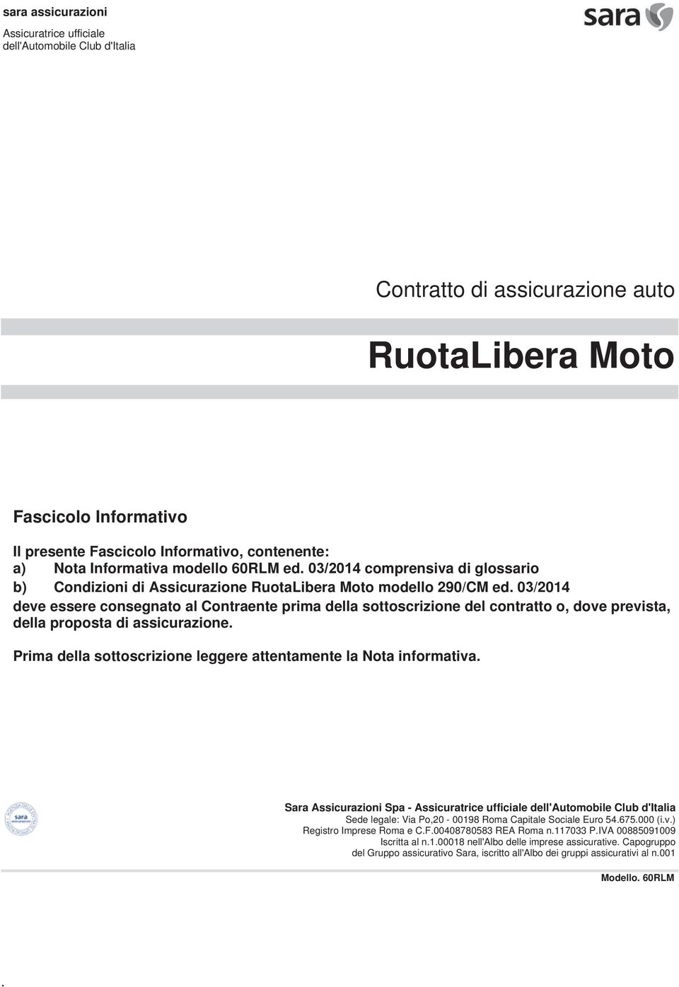 F +39 06 8475223 15 Iscritta al n.1.00018 nell'albo Assicuratrice ufficiale dell'automobile Club d'italia Sede legale: Via Po,20-00198 Roma Capitale Sociale Euro 54.675.000 (i.v.