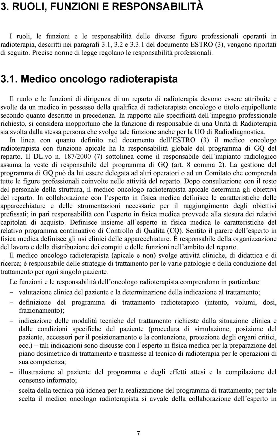 Medico oncologo radioterapista Il ruolo e le funzioni di dirigenza di un reparto di radioterapia devono essere attribuite e svolte da un medico in possesso della qualifica di radioterapista oncologo