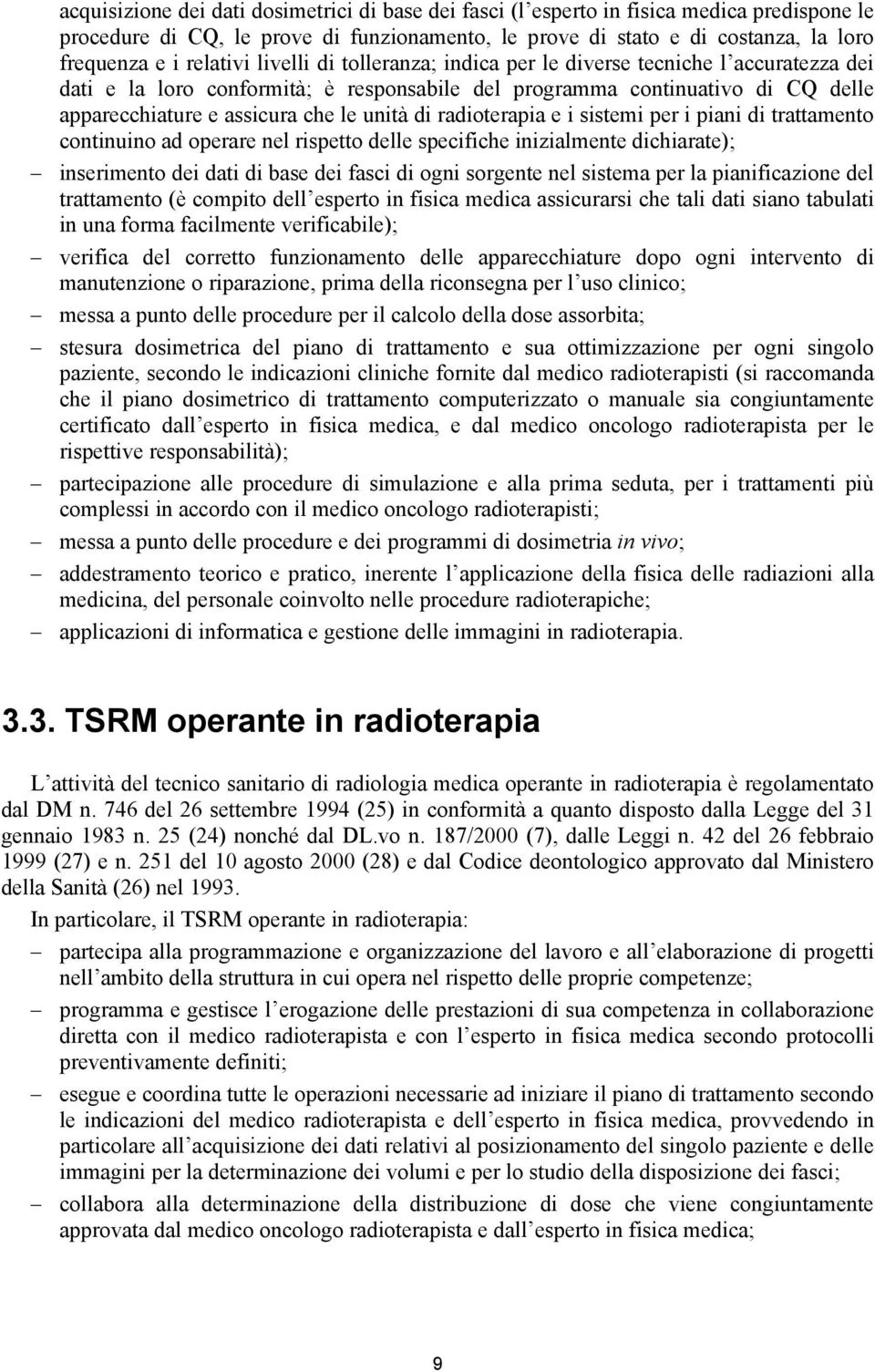 unità di radioterapia e i sistemi per i piani di trattamento continuino ad operare nel rispetto delle specifiche inizialmente dichiarate); inserimento dei dati di base dei fasci di ogni sorgente nel