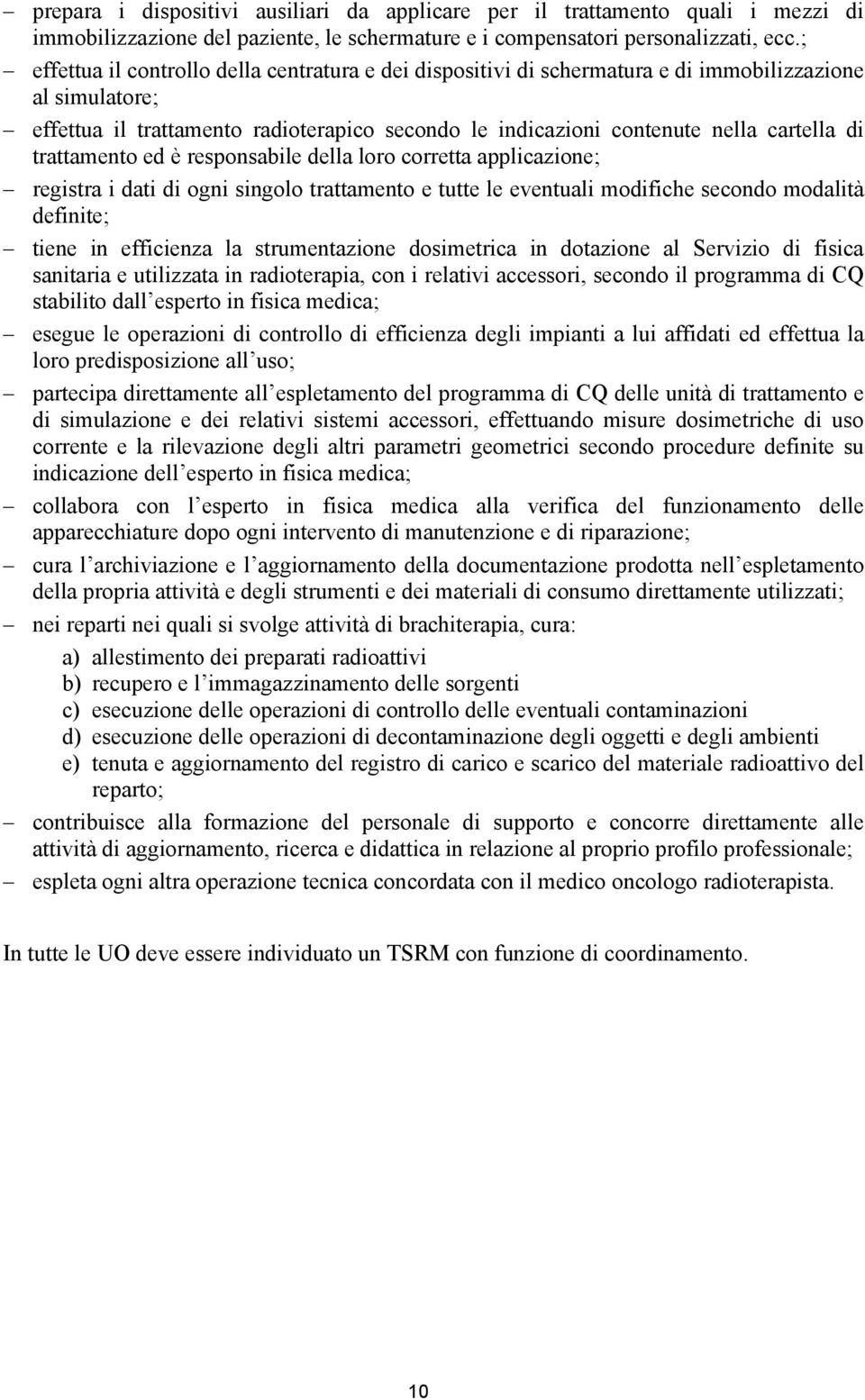 trattamento ed è responsabile della loro corretta applicazione; registra i dati di ogni singolo trattamento e tutte le eventuali modifiche secondo modalità definite; tiene in efficienza la