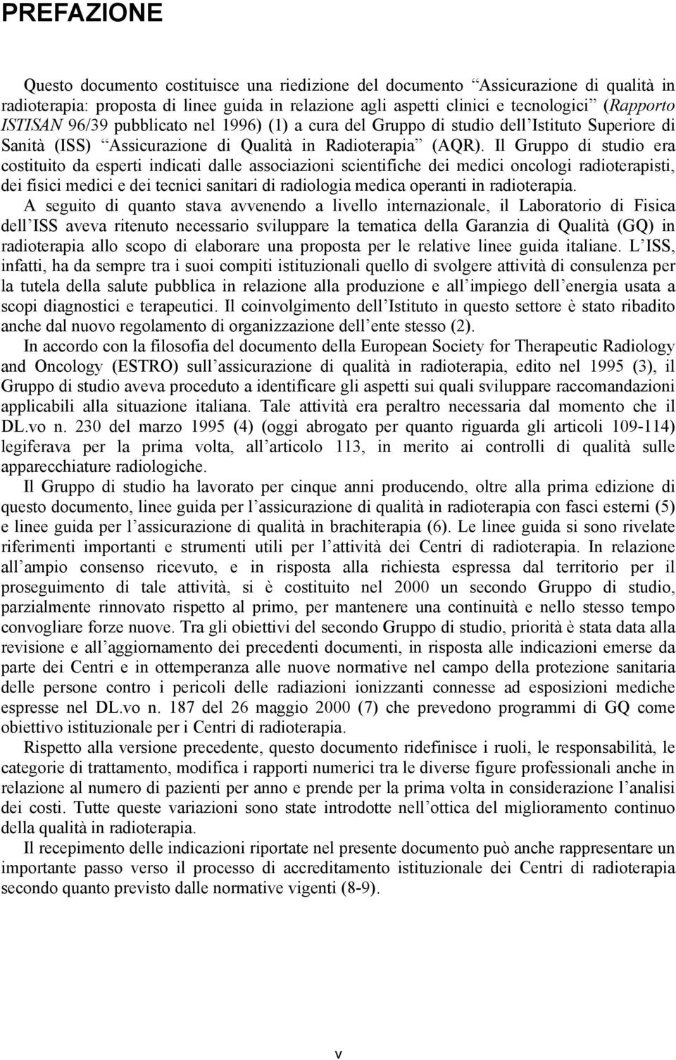 Il Gruppo di studio era costituito da esperti indicati dalle associazioni scientifiche dei medici oncologi radioterapisti, dei fisici medici e dei tecnici sanitari di radiologia medica operanti in