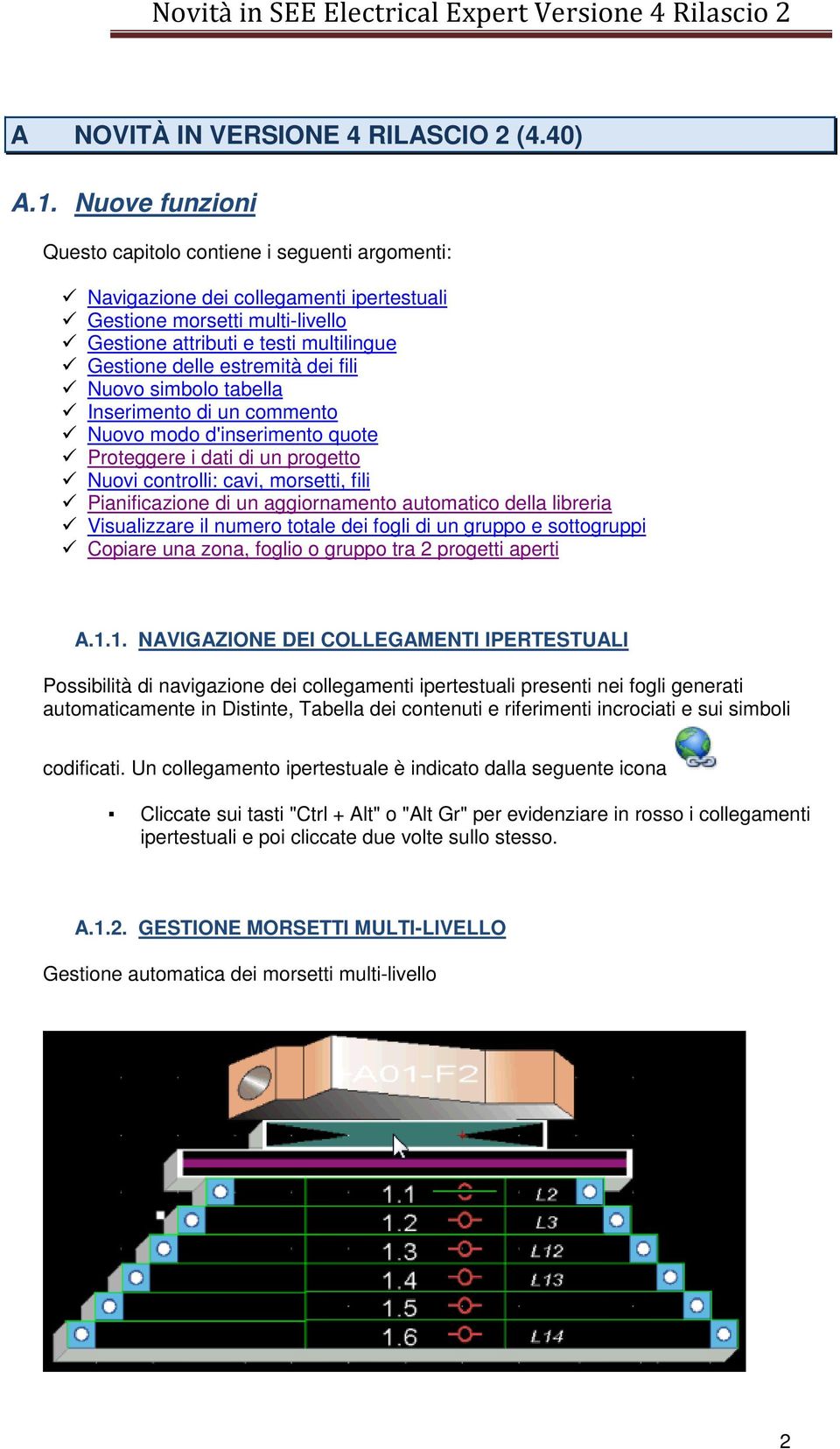 dei fili Nuovo simbolo tabella Inserimento di un commento Nuovo modo d'inserimento quote Proteggere i dati di un progetto Nuovi controlli: cavi, morsetti, fili Pianificazione di un aggiornamento