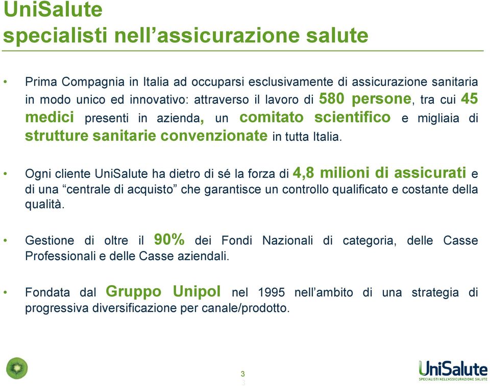 Ogni cliente UniSalute ha dietro di sé la forza di 4,8 milioni di assicurati e di una centrale di acquisto che garantisce un controllo qualificato e costante della qualità.