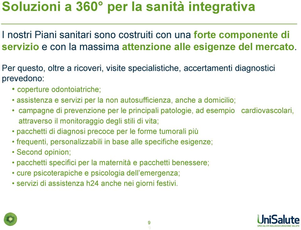 prevenzione per le principali patologie, ad esempio cardiovascolari, attraverso il monitoraggio degli stili di vita; pacchetti di diagnosi precoce per le forme tumorali più frequenti,