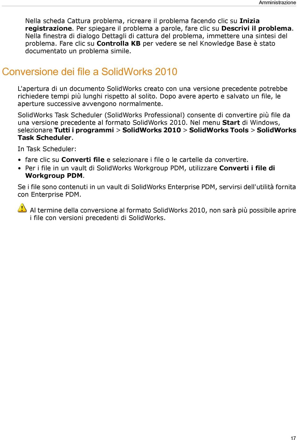 Conversione dei file a SolidWorks 2010 L'apertura di un documento SolidWorks creato con una versione precedente potrebbe richiedere tempi più lunghi rispetto al solito.