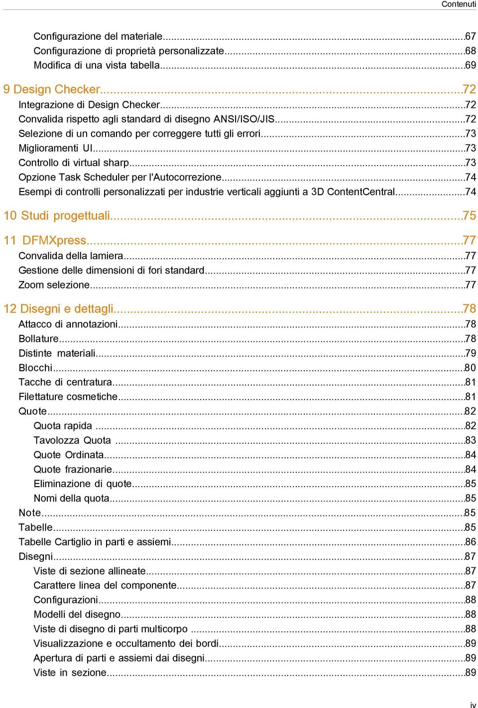 ..73 Opzione Task Scheduler per l'autocorrezione...74 Esempi di controlli personalizzati per industrie verticali aggiunti a 3D ContentCentral...74 10 Studi progettuali...75 11 DFMXpress.