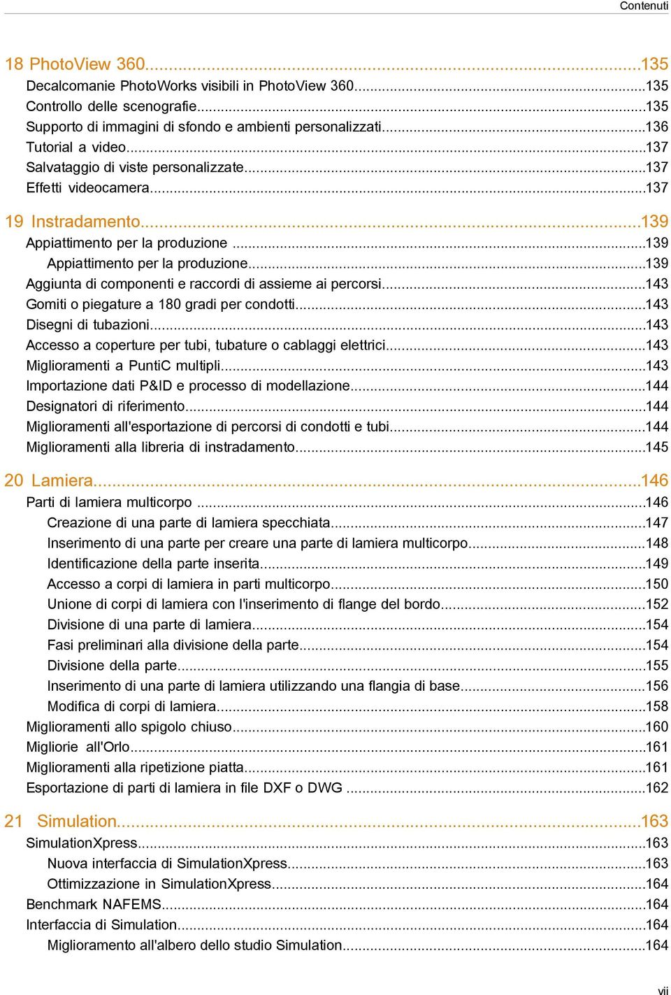 ..139 Appiattimento per la produzione...139 Aggiunta di componenti e raccordi di assieme ai percorsi...143 Gomiti o piegature a 180 gradi per condotti...143 Disegni di tubazioni.