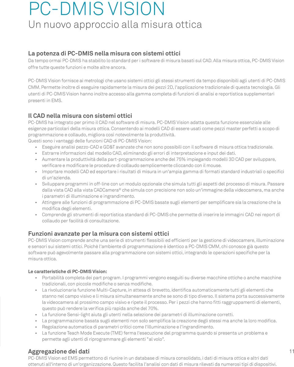 PC-DMIS Vision fornisce ai metrologi che usano sistemi ottici gli stessi strumenti da tempo disponibili agli utenti di PC-DMIS CMM.