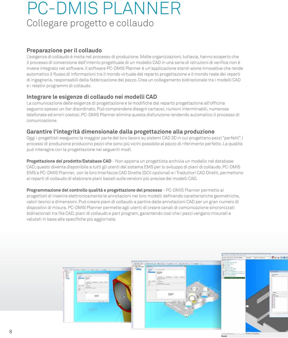 Il software PC-DMIS Planner è un'applicazione stand-alone innovativa che rende automatico il flusso di informazioni tra il mondo virtuale del reparto progettazione e il mondo reale dei reparti di