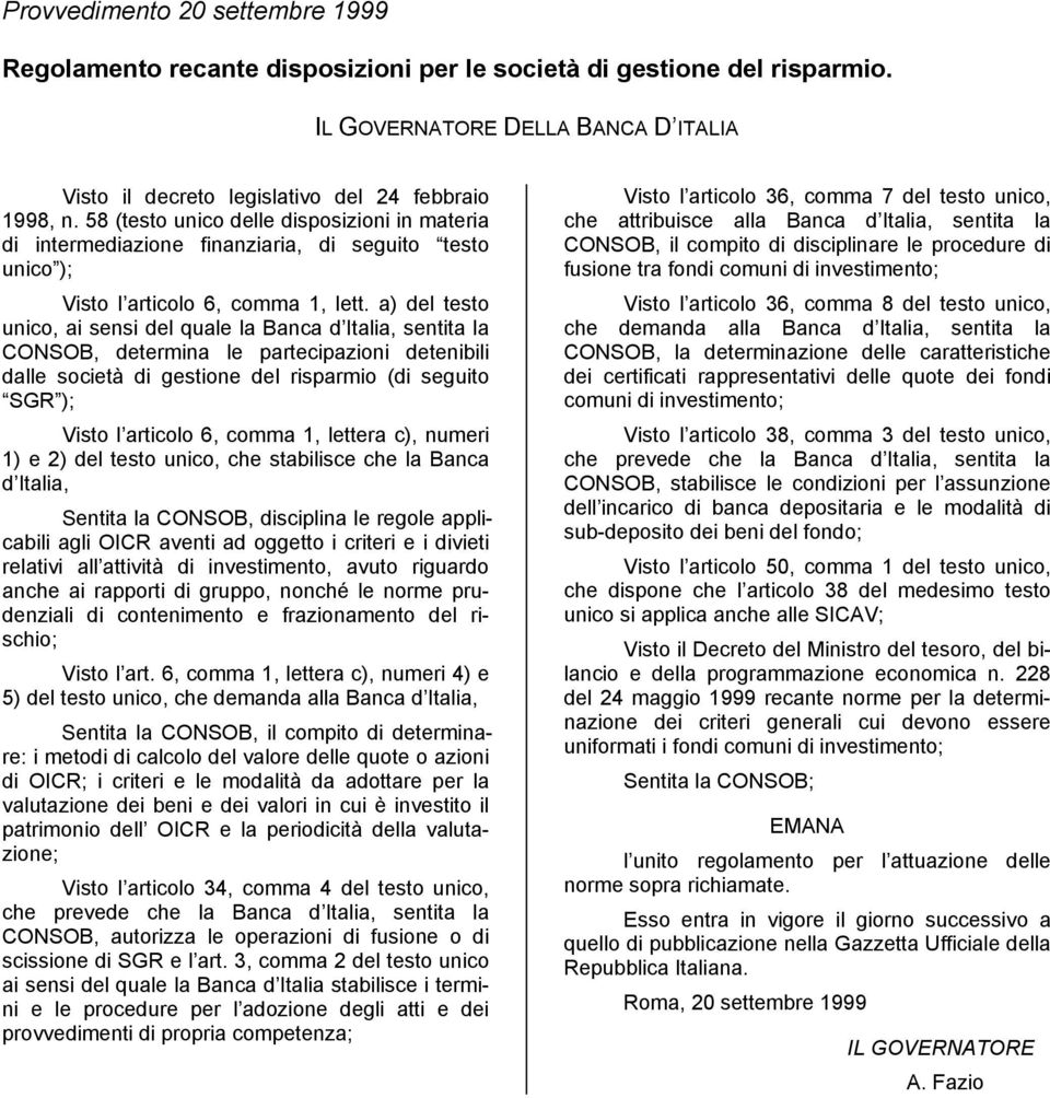 a) del testo unico, ai sensi del quale la Banca d Italia, sentita la CONSOB, determina le partecipazioni detenibili dalle società di gestione del risparmio (di seguito SGR ); Visto l articolo 6,