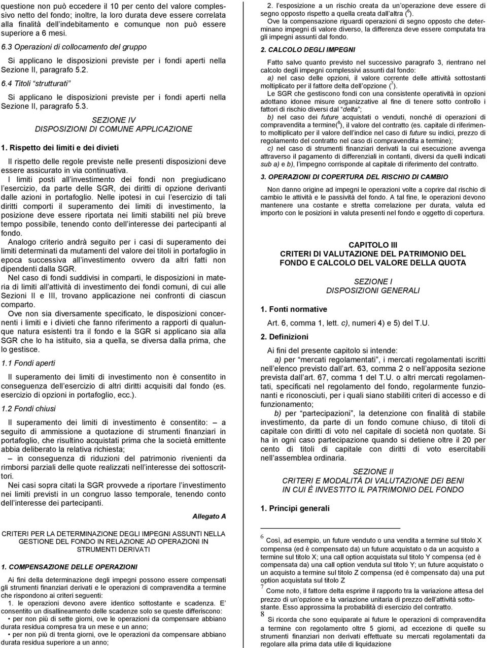 3. SEZIONE IV DISPOSIZIONI DI COMUNE APPLICAZIONE 1. Rispetto dei limiti e dei divieti Il rispetto delle regole previste nelle presenti disposizioni deve essere assicurato in via continuativa.