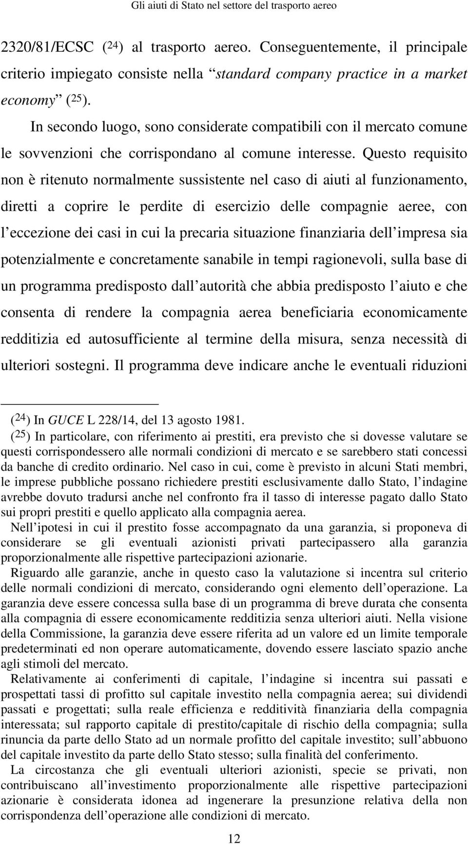 In secondo luogo, sono considerate compatibili con il mercato comune le sovvenzioni che corrispondano al comune interesse.