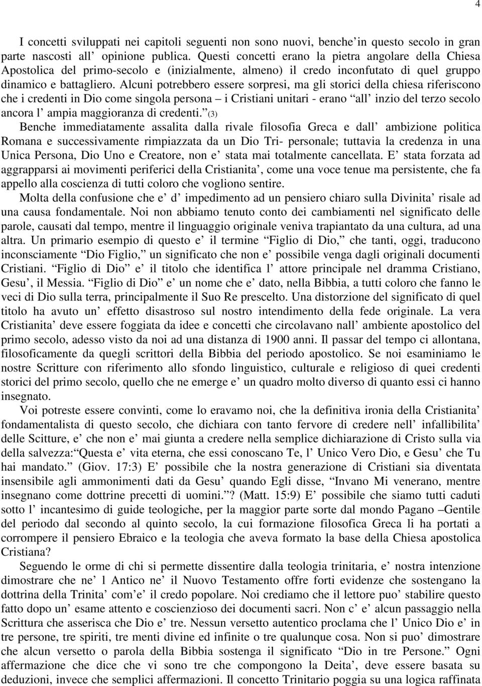 Alcuni potrebbero essere sorpresi, ma gli storici della chiesa riferiscono che i credenti in Dio come singola persona i Cristiani unitari - erano all inzio del terzo secolo ancora l ampia maggioranza