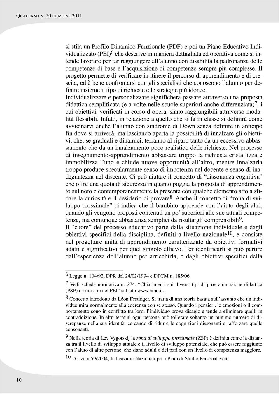 raggiungere all alunno con disabilità la padronanza delle competenze di base e l acquisizione di competenze sempre più complesse.