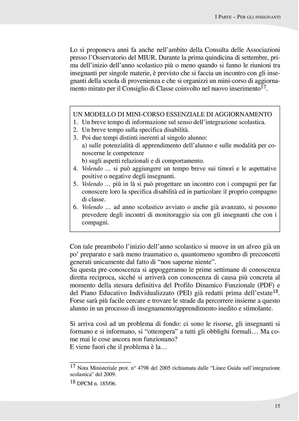 gli insegnanti della scuola di provenienza e che si organizzi un mini-corso di aggiornamento mirato per il Consiglio di Classe coinvolto nel nuovo inserimento 17.