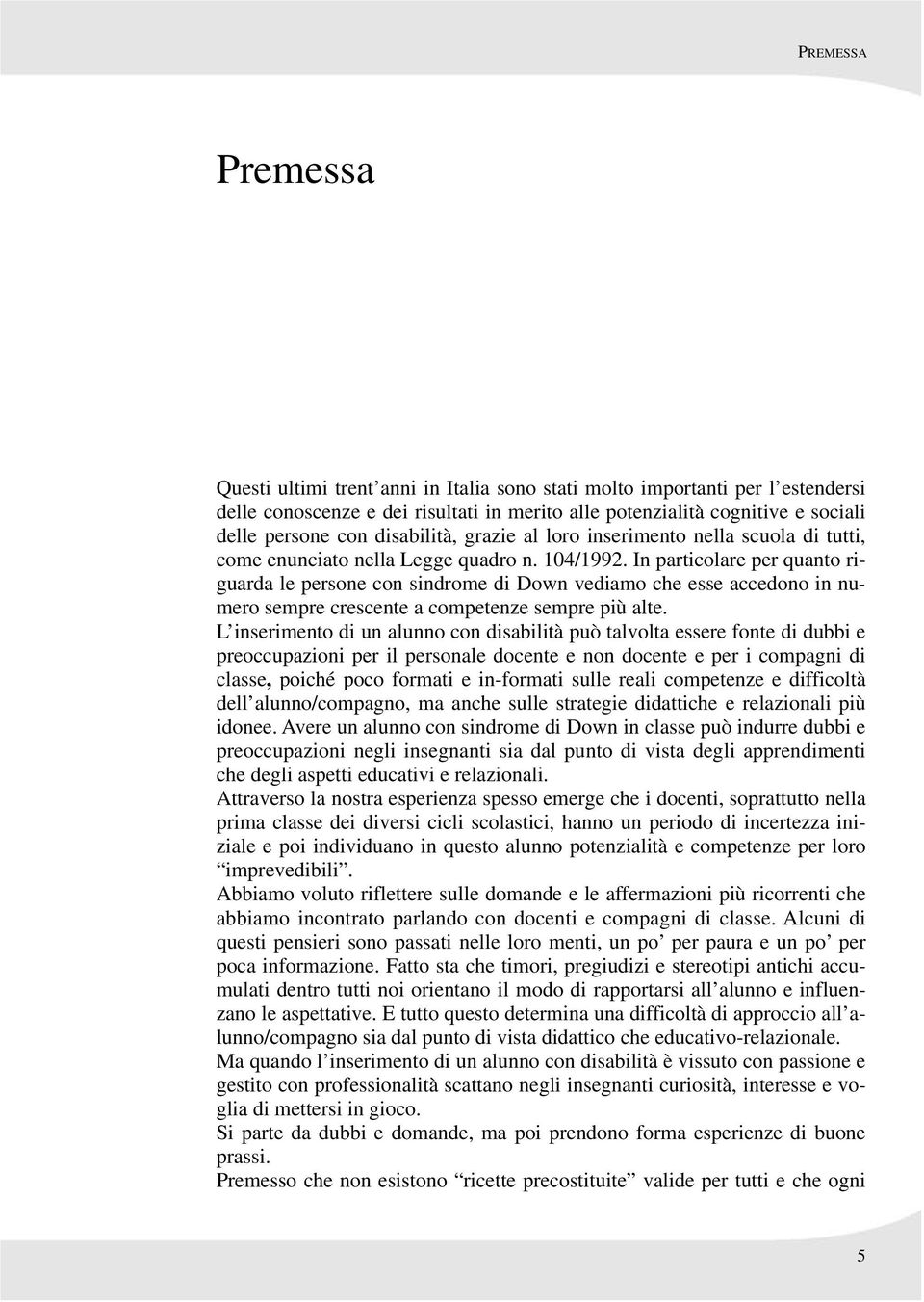 In particolare per quanto riguarda le persone con sindrome di Down vediamo che esse accedono in numero sempre crescente a competenze sempre più alte.