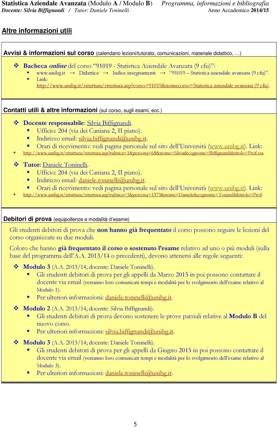 Contatti utili & altre informazioni (sul corso, sugli esami, ecc.) Docente responsabile: Silvia Biffignandi. Ufficio: 204 (via dei Caniana 2, II piano). Indirizzo email: silvia.biffignandi@unibg.it.